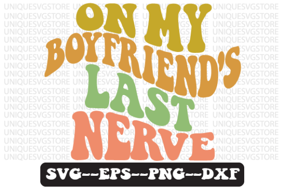 Download On My Boyfriend's Last Nerve Svg Design - Premium Bundle